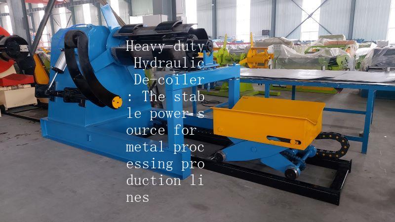 Heavy-duty Hydraulic De-coiler: The stable power source for metal processing production lines